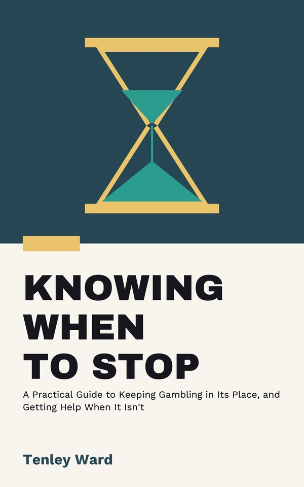 Knowing When to Stop: A Practical Guide to Keeping Gambling in Its Place, and Getting Help When It Isn't